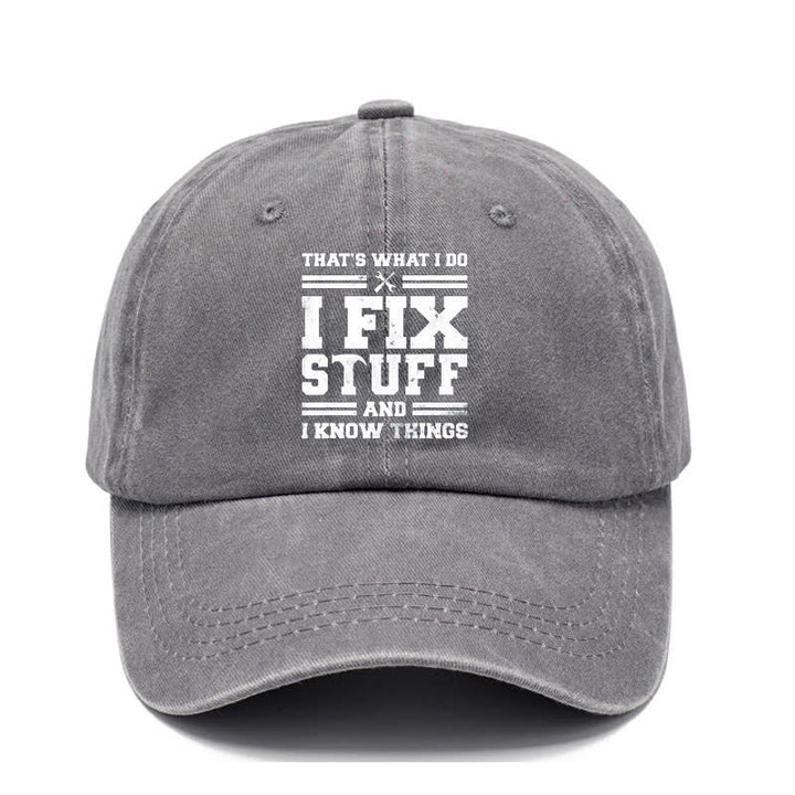 That's What I Do I Fix Stuff and I Know Things Washed Cotton Baseball Cap